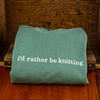 I'd Rather Be Knitting Crew Neck Sweatshirt