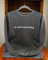 I'd Rather Be Knitting Crew Neck Sweatshirt