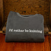 I'd Rather Be Knitting Crew Neck Sweatshirt