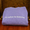 I'd Rather Be Knitting Crew Neck Sweatshirt